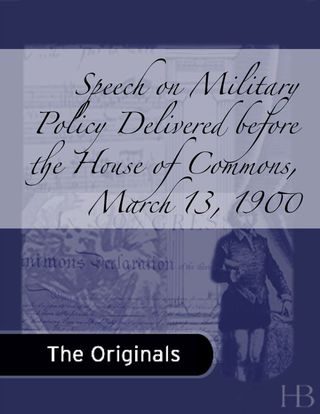 表紙画像: Speech on Military Policy Delivered before the House of Commons, March 13, 1900