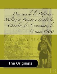 Immagine di copertina: Discours de la Politique Militaire Prononcé devant la Chambre des Communes, le 13 mars 1900