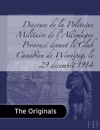 Imagen de portada: Discours de la Politique Militaire de l'Allemagne Prononcé devant le Club Canadien de Winnipeg, le 29 décembre 1914