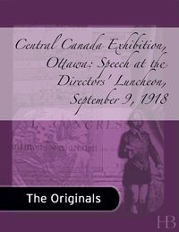 Cover image: Central Canada Exhibition, Ottawa: Speech at the Directors' Luncheon,  September 9, 1918