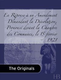 Imagen de portada: En Réponse à un Amendement Demandant la Dissolution, Prononcé devant la Chambre des Communes, le 15 février 1921