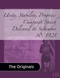 Cover image: Unity, Stability, Progress: Campaign Speech Delivered on September 30, 1921