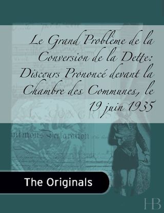 Cover image: Le Grand Problème de la Conversion de la Dette: Discours Prononcé devant la Chambre des Communes, le 19 juin 1935