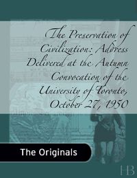 Cover image: The Preservation of Civilization: Address Delivered at the Autumn Convocation of the University of Toronto, October 27, 1950