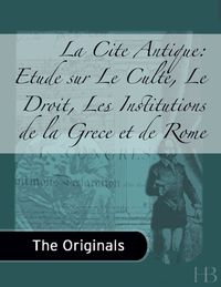 Cover image: La Cite Antique: Etude sur Le Culte, Le Droit, Les Institutions de la Grece et de Rome