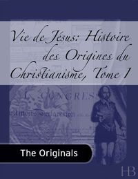 Imagen de portada: Vie de Jésus: Histoire des Origines du Christianisme, Tome I