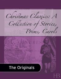 Immagine di copertina: Christmas Classics: A Collection of Stories, Poems, Carols